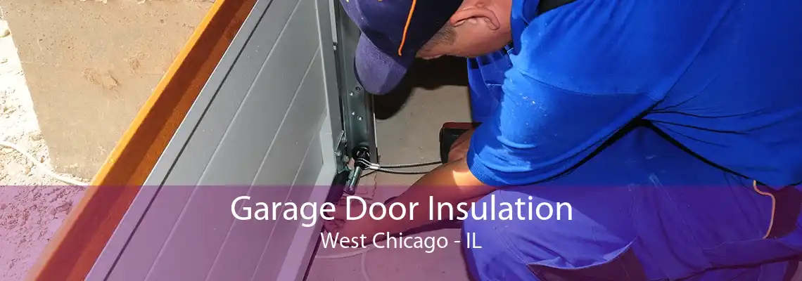 Garage Door Insulation West Chicago - IL