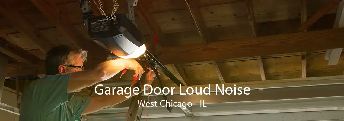 Garage Door Loud Noise West Chicago - IL